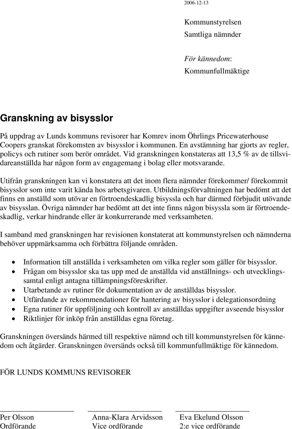 Vid granskningen konstateras att 13,5 % av de tillsvidareanställda har någon form av engagemang i bolag eller motsvarande.