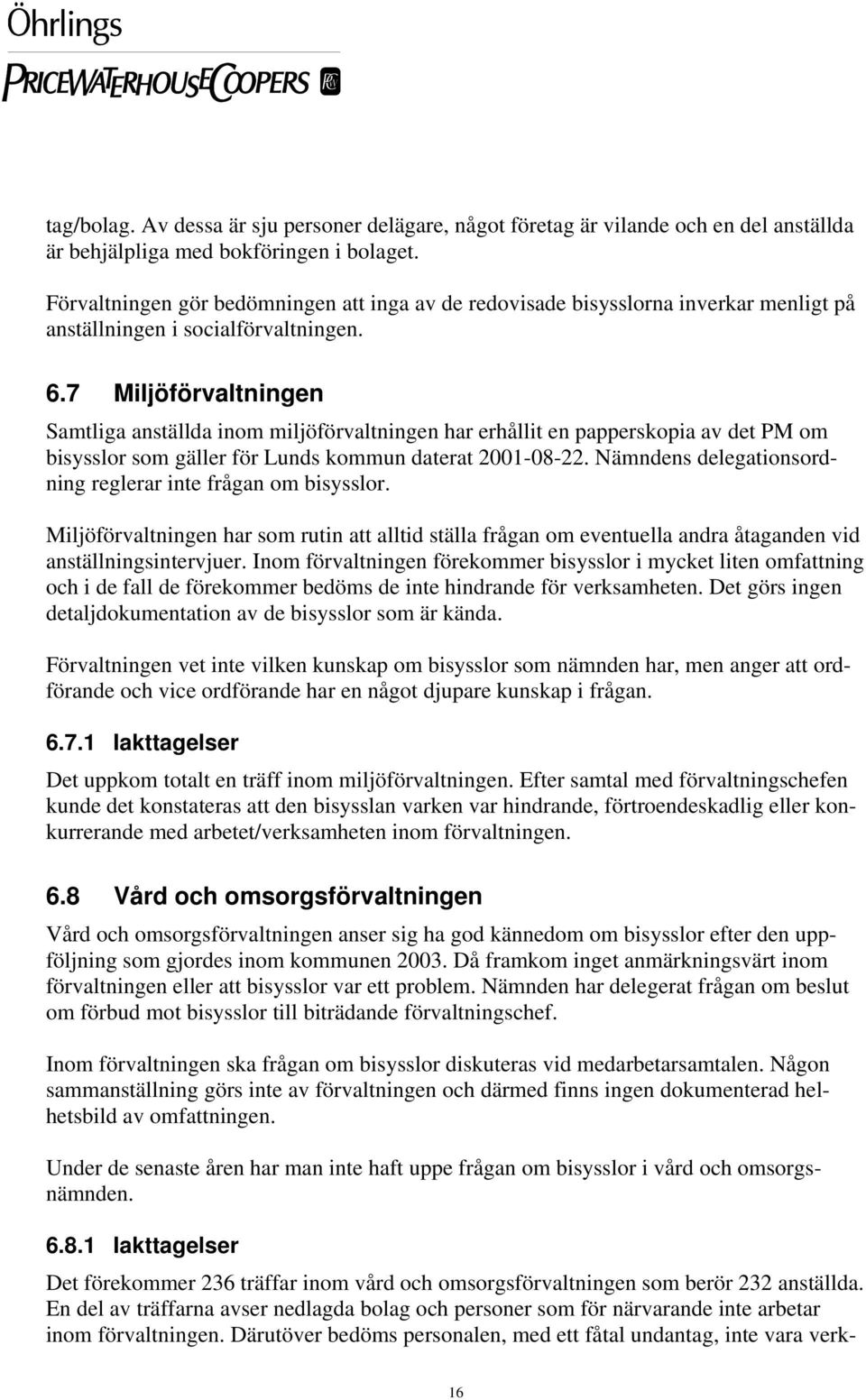 7 Miljöförvaltningen Samtliga anställda inom miljöförvaltningen har erhållit en papperskopia av det PM om bisysslor som gäller för Lunds kommun daterat 2001-08-22.