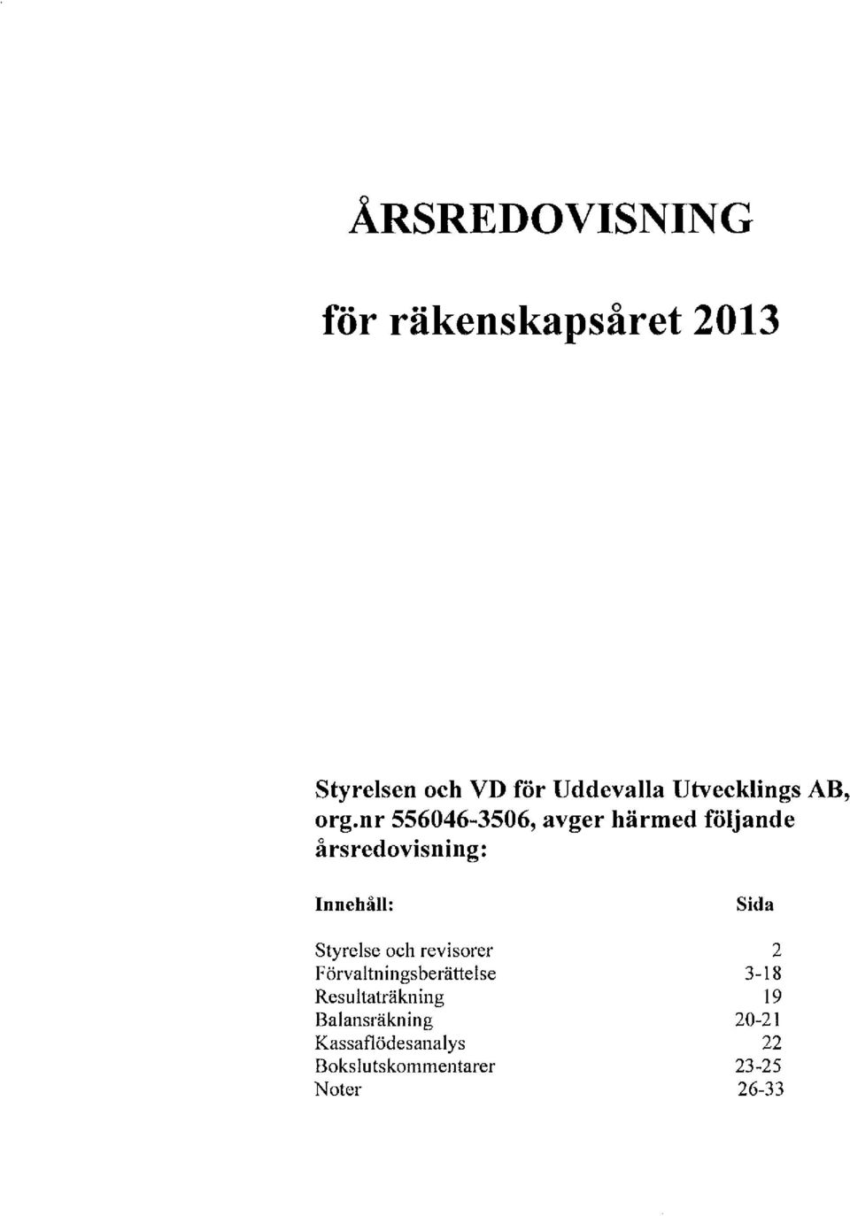 nr, avger härmed följande årsredvisning: Innehåll: Styrelse ch revisrer