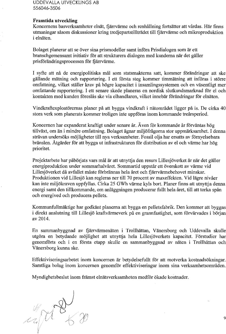 Blaget planerar att se över sina prismdeller samt införa Prisdialgen sm är ett branschgemensamt initiativ får att strukturera dialgen med kunderna när det gäller prisförändringsprcessen får