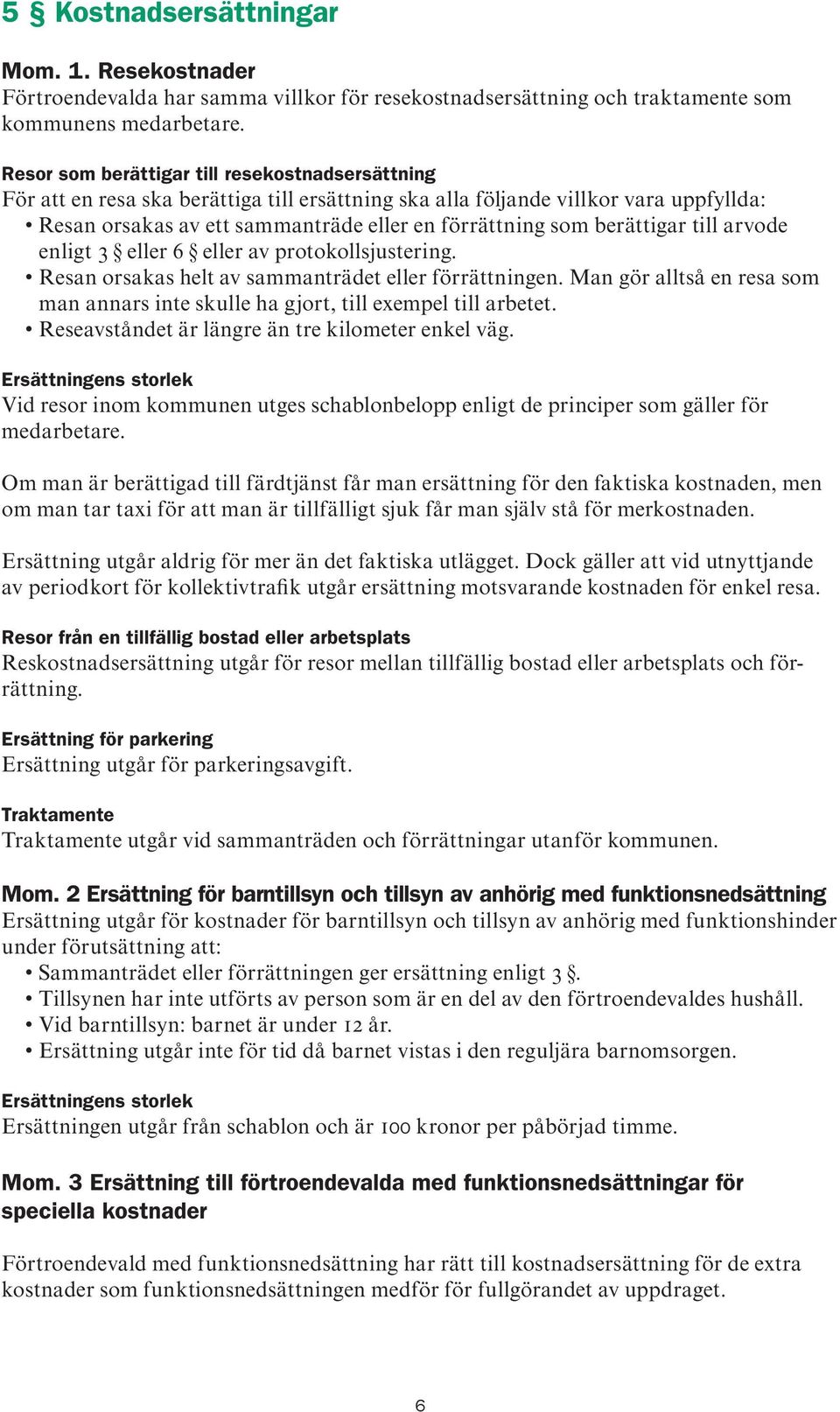 berättigar till arvode enligt 3 eller 6 eller av protokollsjustering. Resan orsakas helt av sammanträdet eller förrättningen.