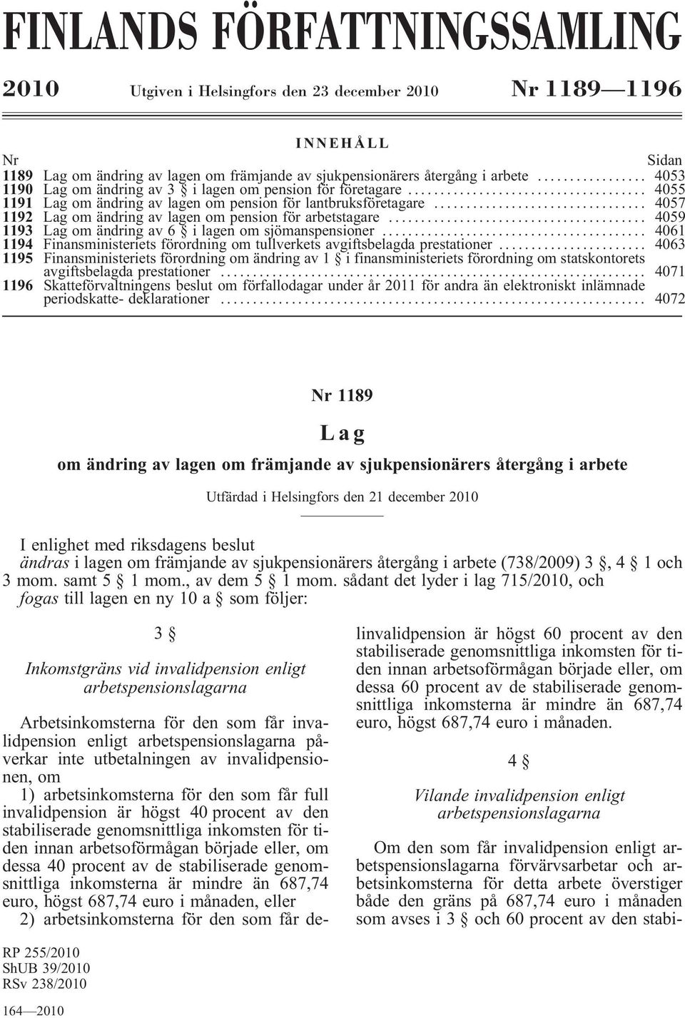 .. 4057 1192 Lag om ändring av lagen om pension för arbetstagare... 4059 1193 Lag om ändring av 6 ilagen om sjömanspensioner.