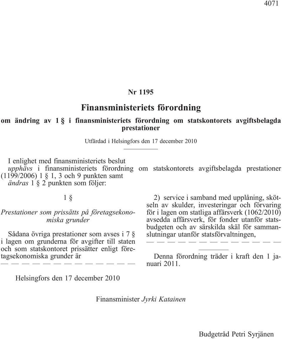 prissätts på företagsekonomiska grunder Sådana övriga prestationer som avses i 7 i lagen om grunderna för avgifter till staten och som statskontoret prissätter enligt företagsekonomiska grunder är 2)