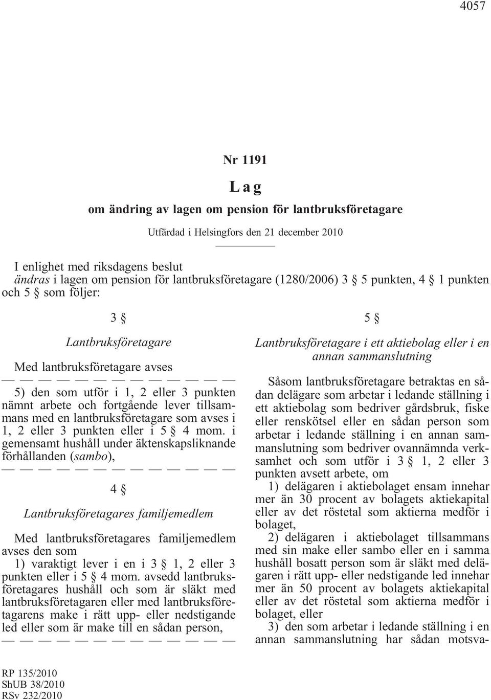 lantbruksföretagare som avses i 1, 2 eller 3 punkten eller i 5 4 mom.