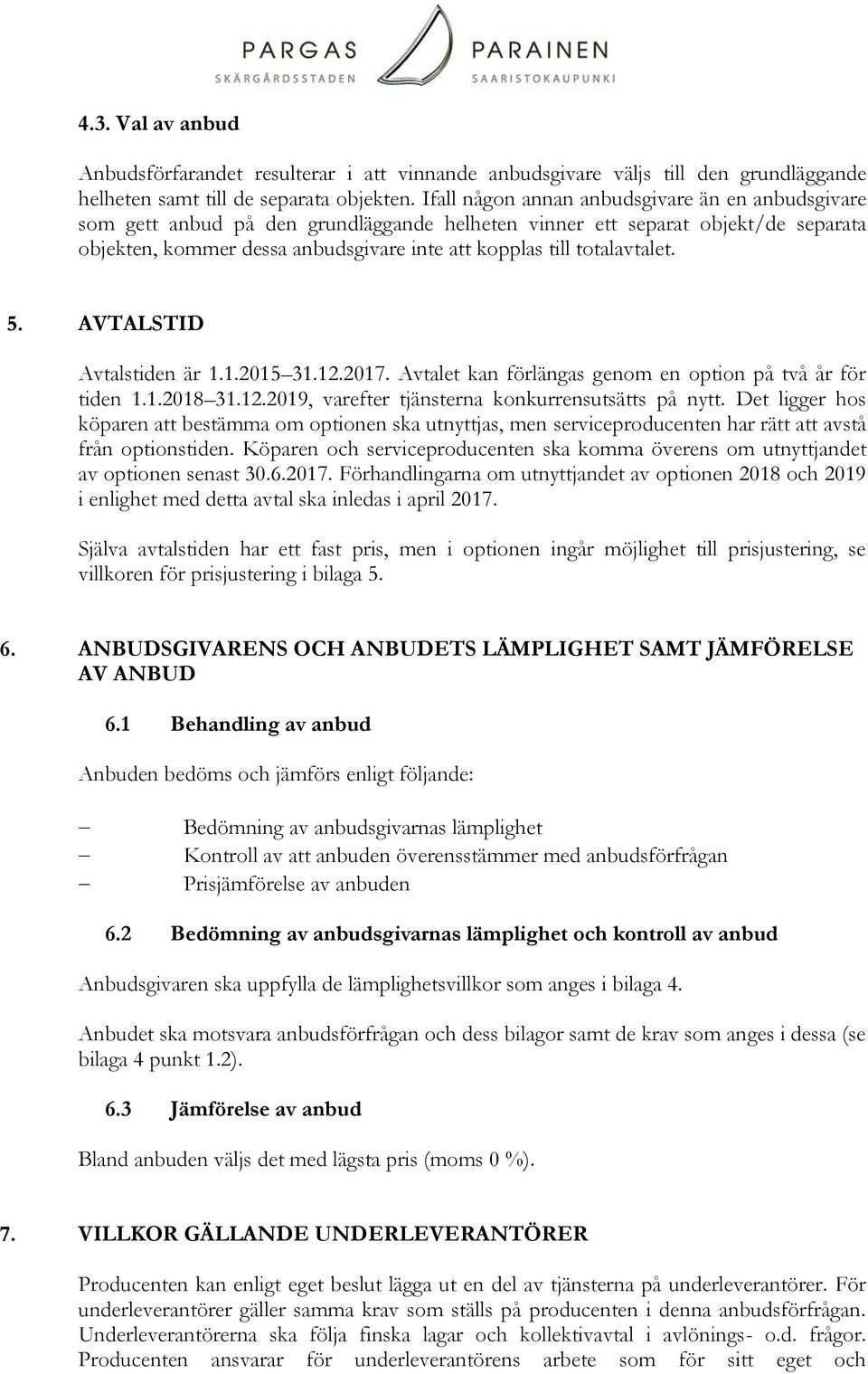 totalavtalet. 5. AVTALSTID Avtalstiden är 1.1.2015 31.12.2017. Avtalet kan förlängas genom en option på två år för tiden 1.1.2018 31.12.2019, varefter tjänsterna konkurrensutsätts på nytt.