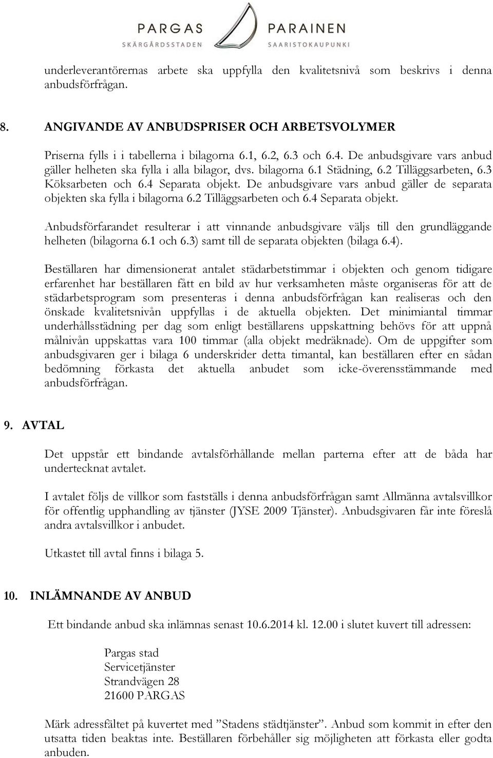 De anbudsgivare vars anbud gäller de separata objekten ska fylla i bilagorna 6.2 Tilläggsarbeten och 6.4 Separata objekt.