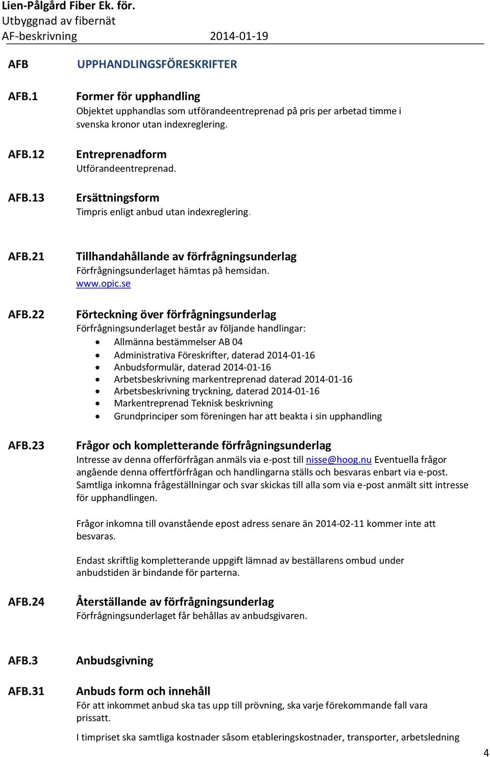 23 Tillhandahållande av förfrågningsunderlag Förfrågningsunderlaget hämtas på hemsidan. www.opic.