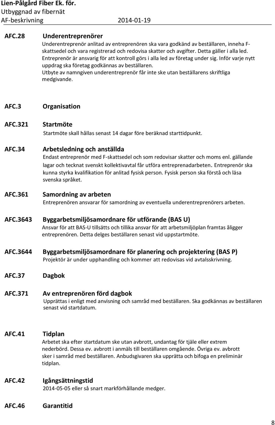 Utbyte av namngiven underentreprenör får inte ske utan beställarens skriftliga medgivande. AFC.3 AFC.321 AFC.34 AFC.