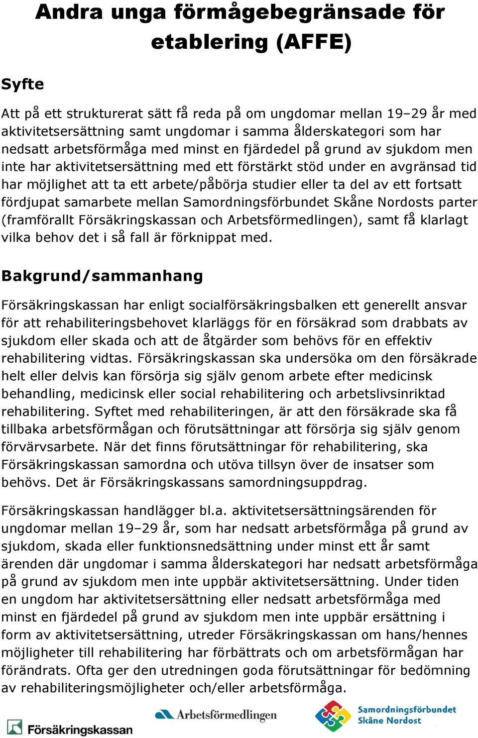 ta del av ett fortsatt fördjupat samarbete mellan Samordningsförbundet Skåne Nordosts parter (framförallt Försäkringskassan och Arbetsförmedlingen), samt få klarlagt vilka behov det i så fall är