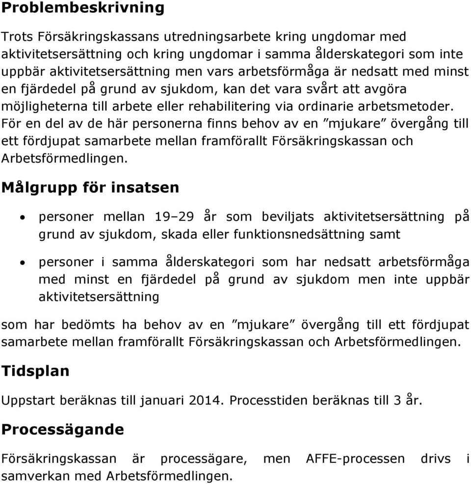 För en del av de här personerna finns behov av en mjukare övergång till ett fördjupat samarbete mellan framförallt Försäkringskassan och Arbetsförmedlingen.