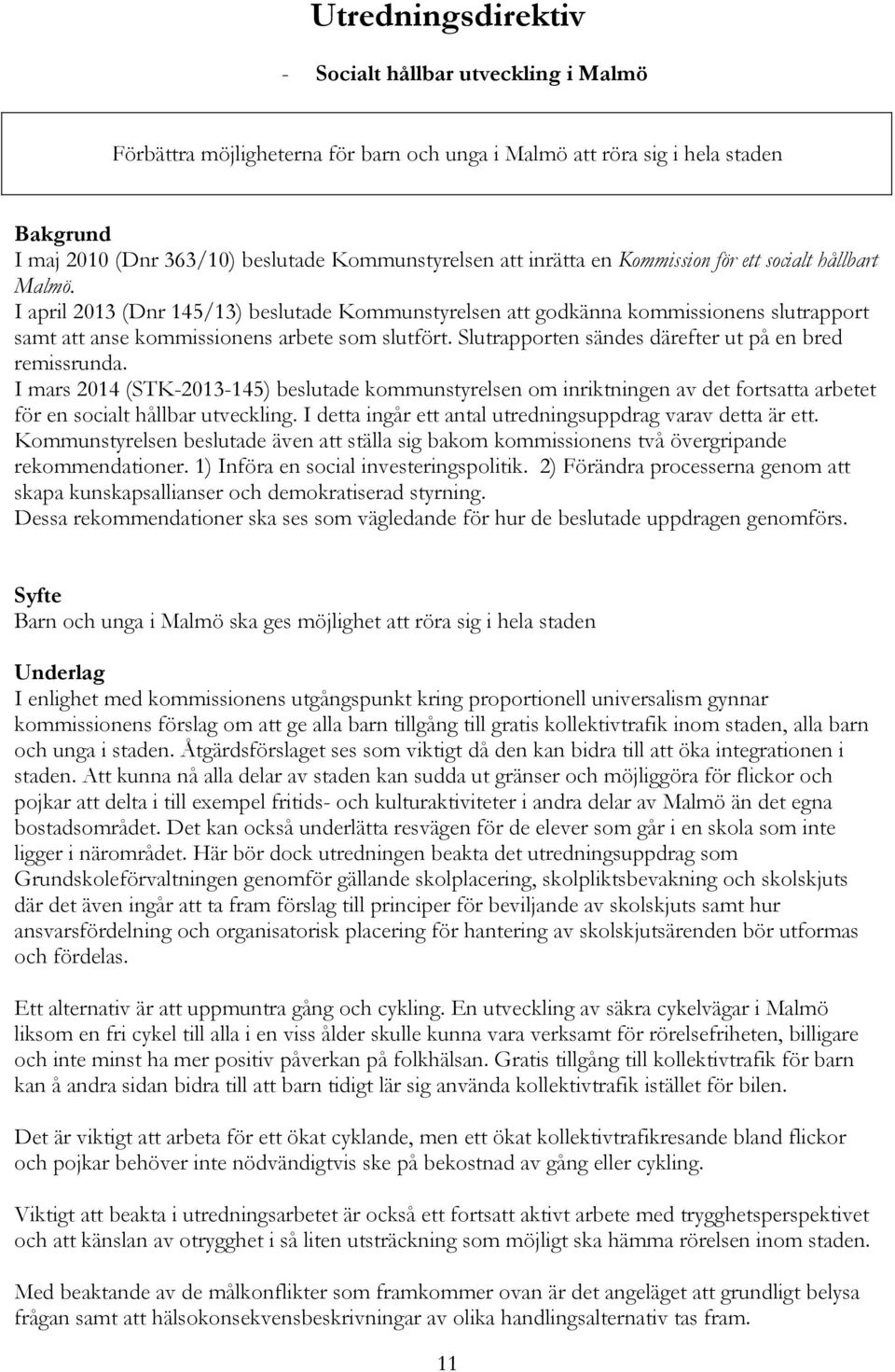 Slutrapporten sändes därefter ut på en bred remissrunda. I mars 2014 (STK-2013-145) beslutade kommunstyrelsen om inriktningen av det fortsatta arbetet för en socialt hållbar utveckling.