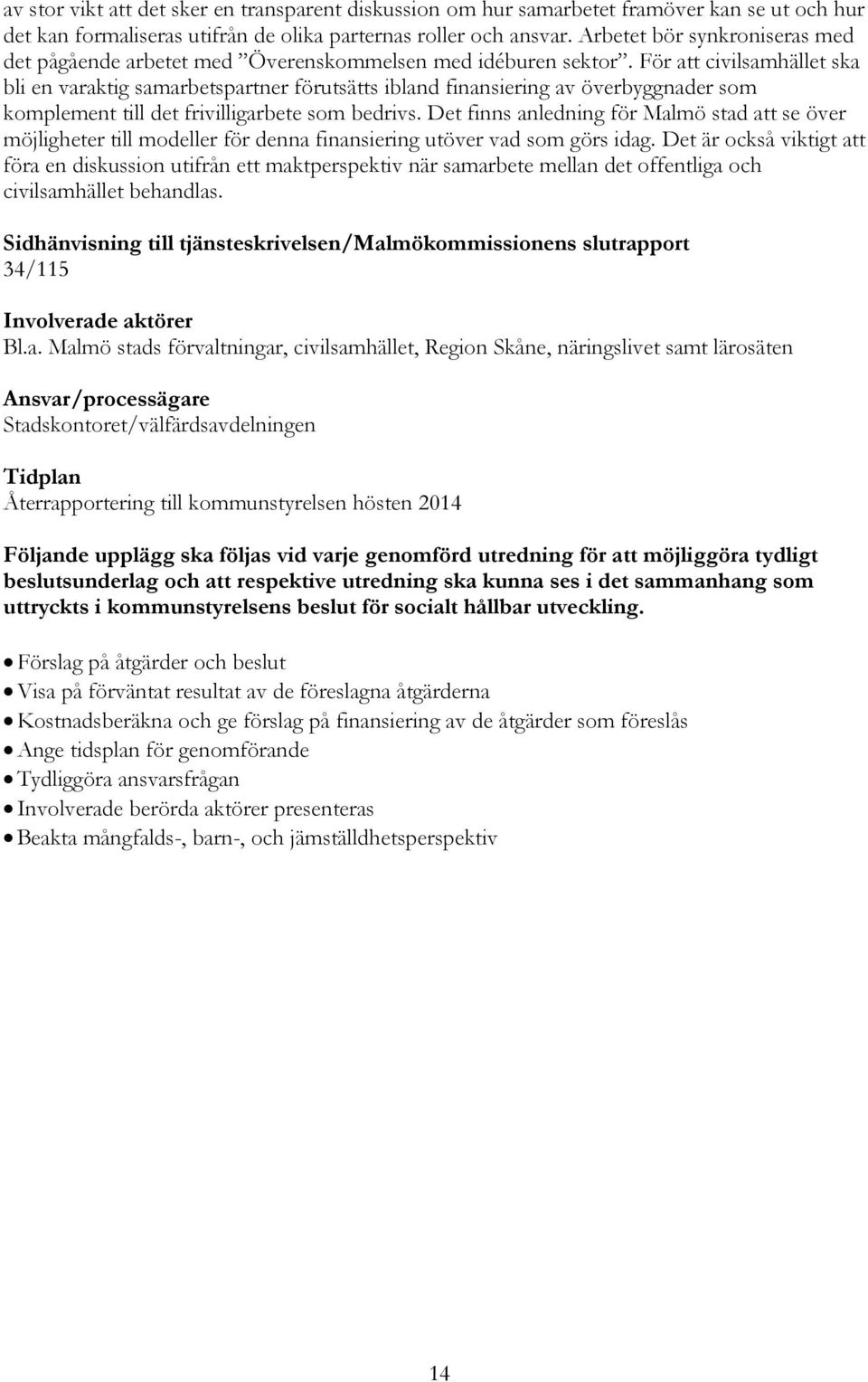 För att civilsamhället ska bli en varaktig samarbetspartner förutsätts ibland finansiering av överbyggnader som komplement till det frivilligarbete som bedrivs.