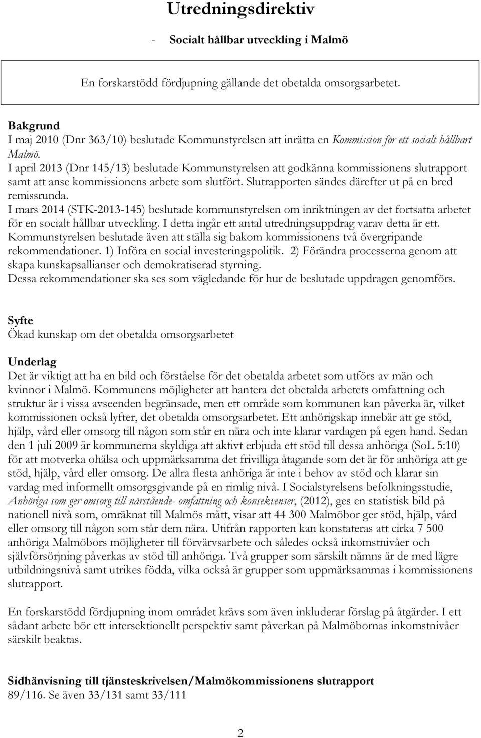 I april 2013 (Dnr 145/13) beslutade Kommunstyrelsen att godkänna kommissionens slutrapport samt att anse kommissionens arbete som slutfört. Slutrapporten sändes därefter ut på en bred remissrunda.