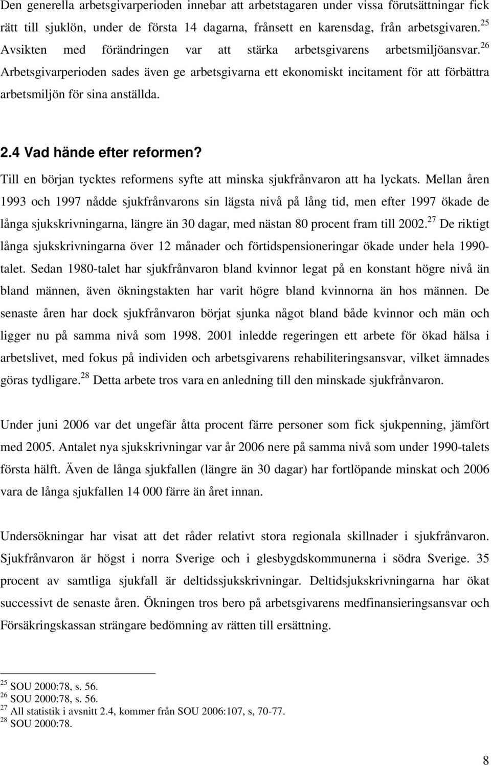 26 Arbetsgivarperioden sades även ge arbetsgivarna ett ekonomiskt incitament för att förbättra arbetsmiljön för sina anställda. 2.4 Vad hände efter reformen?