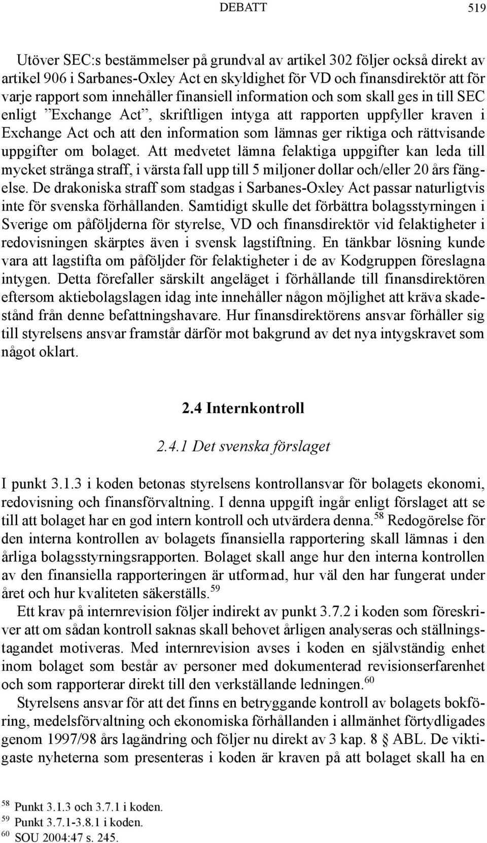 rättvisande uppgifter om bolaget. Att medvetet lämna felaktiga uppgifter kan leda till mycket stränga straff, i värsta fall upp till 5 miljoner dollar och/eller 20 års fängelse.