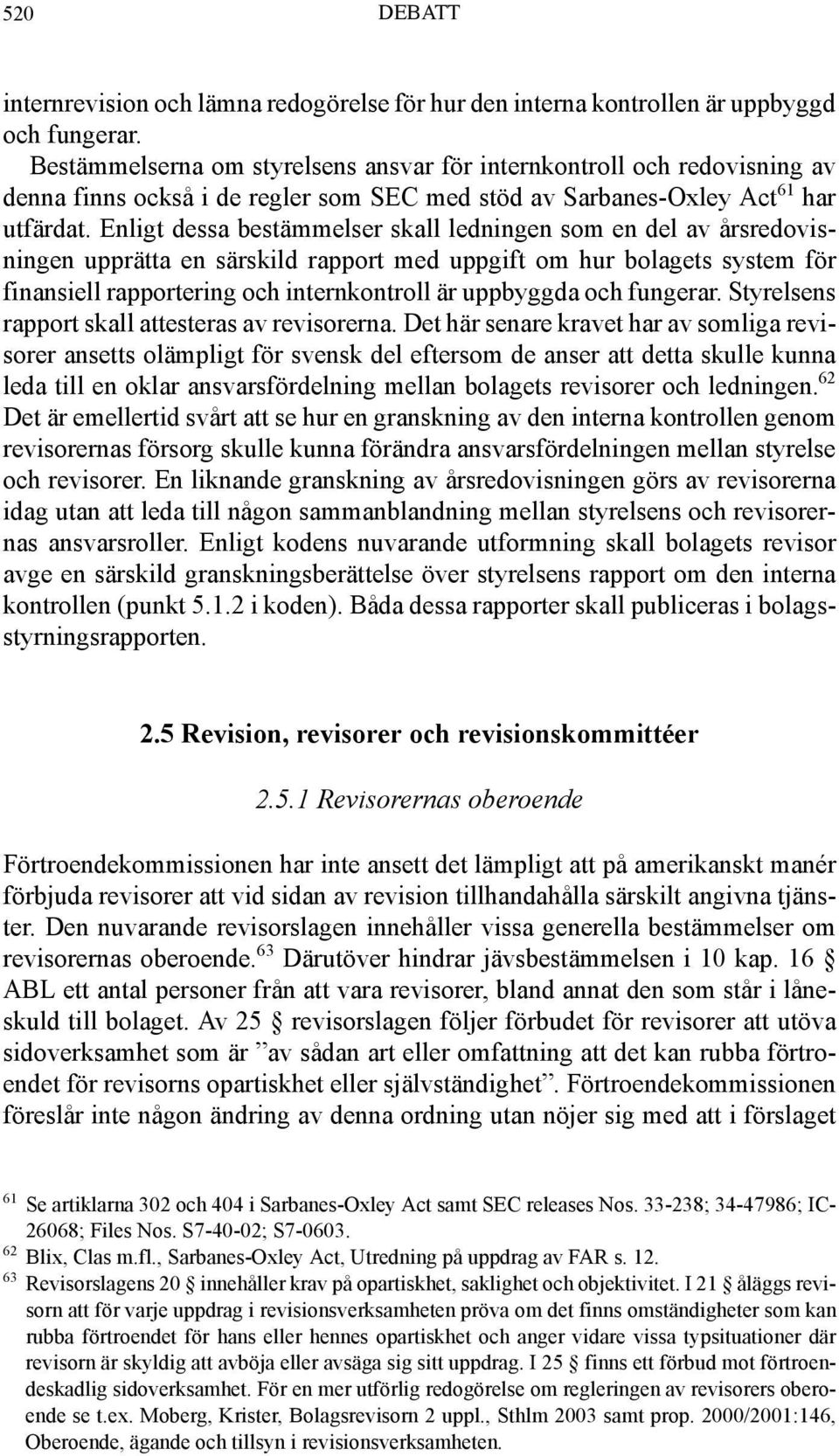 Enligt dessa bestämmelser skall ledningen som en del av årsredovisningen upprätta en särskild rapport med uppgift om hur bolagets system för finansiell rapportering och internkontroll är uppbyggda