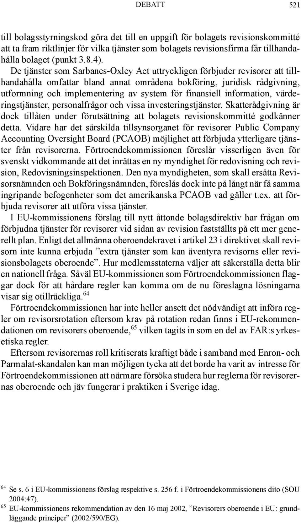 finansiell information, värderingstjänster, personalfrågor och vissa investeringstjänster. Skatterådgivning är dock tillåten under förutsättning att bolagets revisionskommitté godkänner detta.