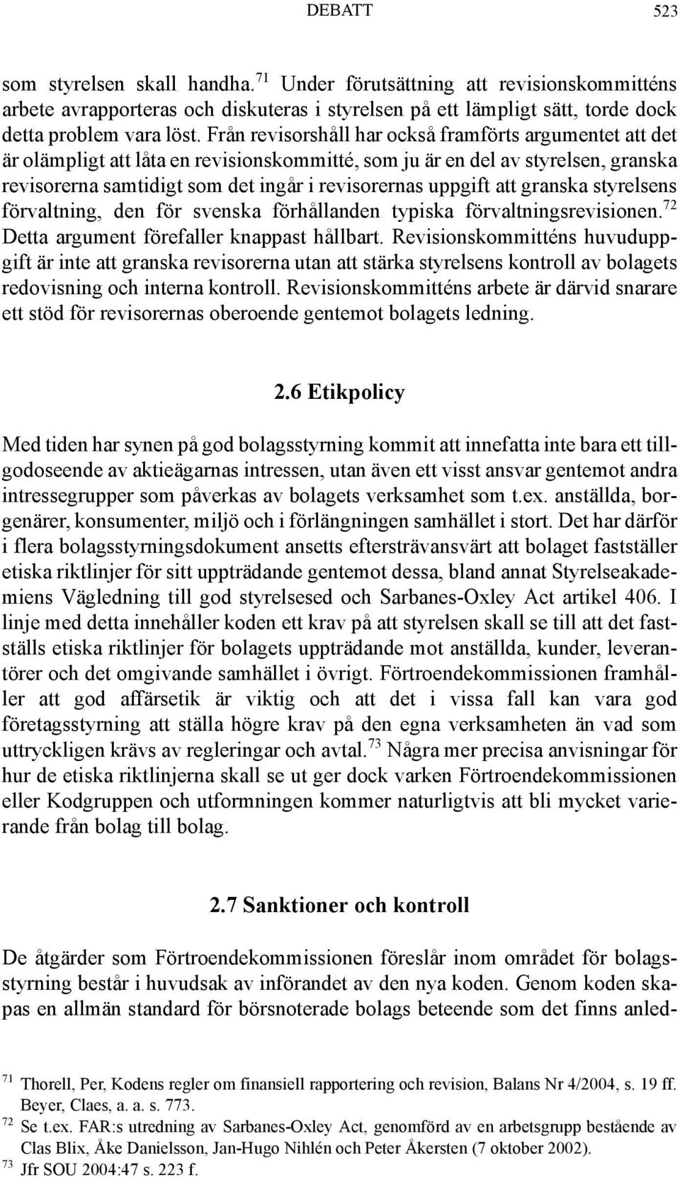 att granska styrelsens förvaltning, den för svenska förhållanden typiska förvaltningsrevisionen. 72 Detta argument förefaller knappast hållbart.