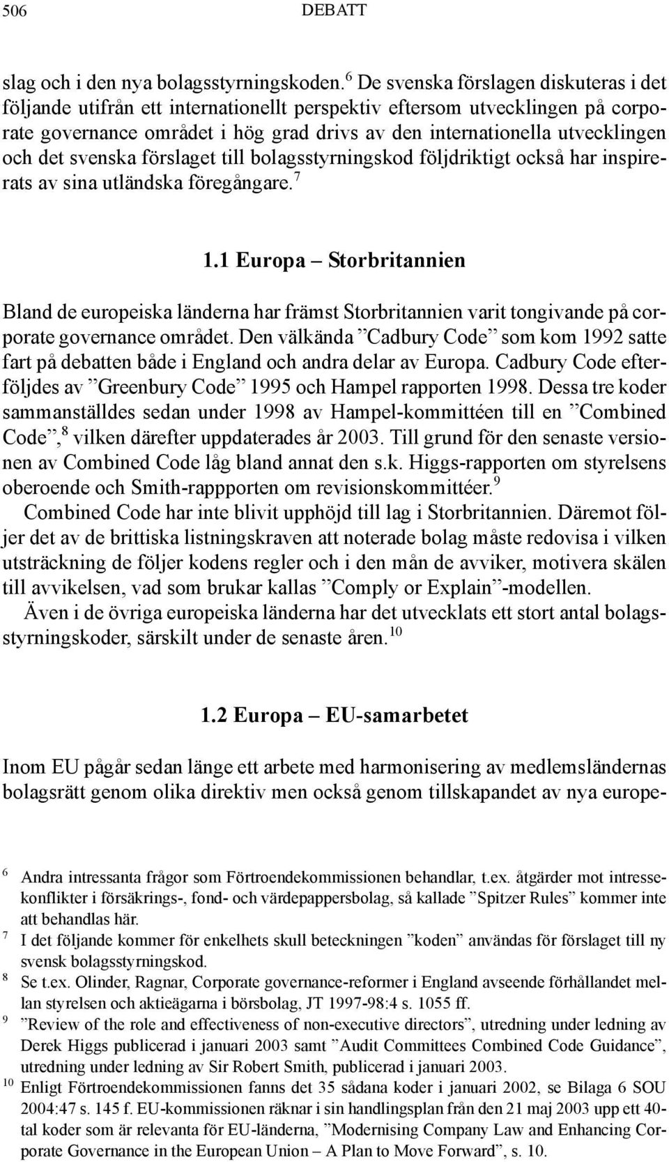 det svenska förslaget till bolagsstyrningskod följdriktigt också har inspirerats av sina utländska föregångare. 7 1.