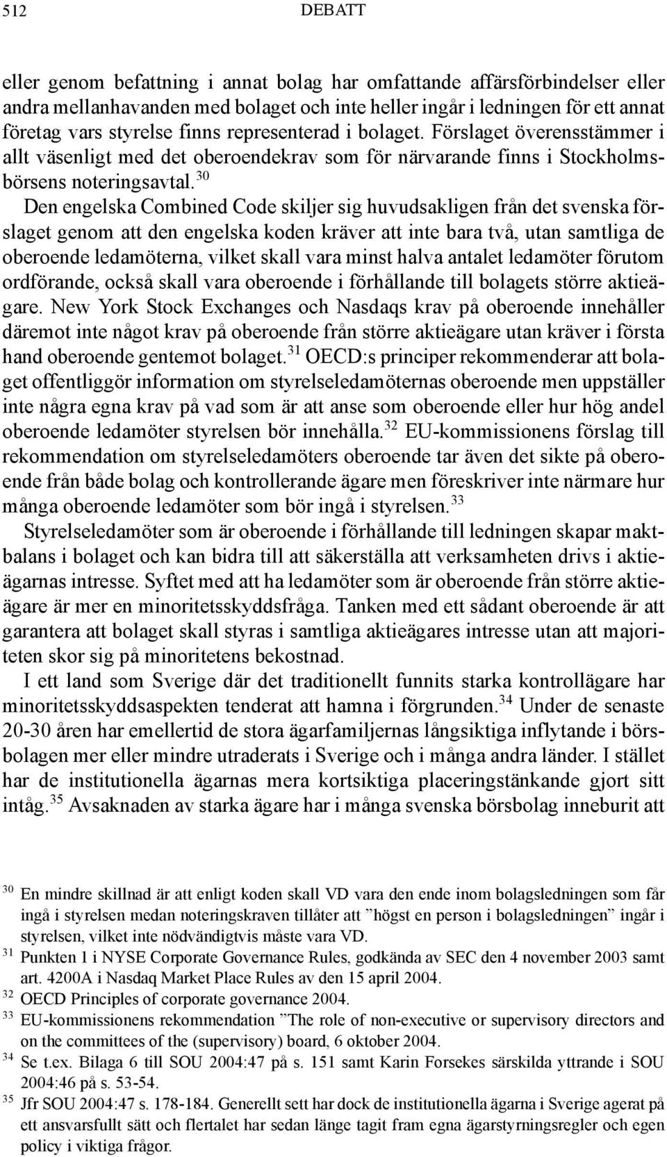 30 Den engelska Combined Code skiljer sig huvudsakligen från det svenska förslaget genom att den engelska koden kräver att inte bara två, utan samtliga de oberoende ledamöterna, vilket skall vara