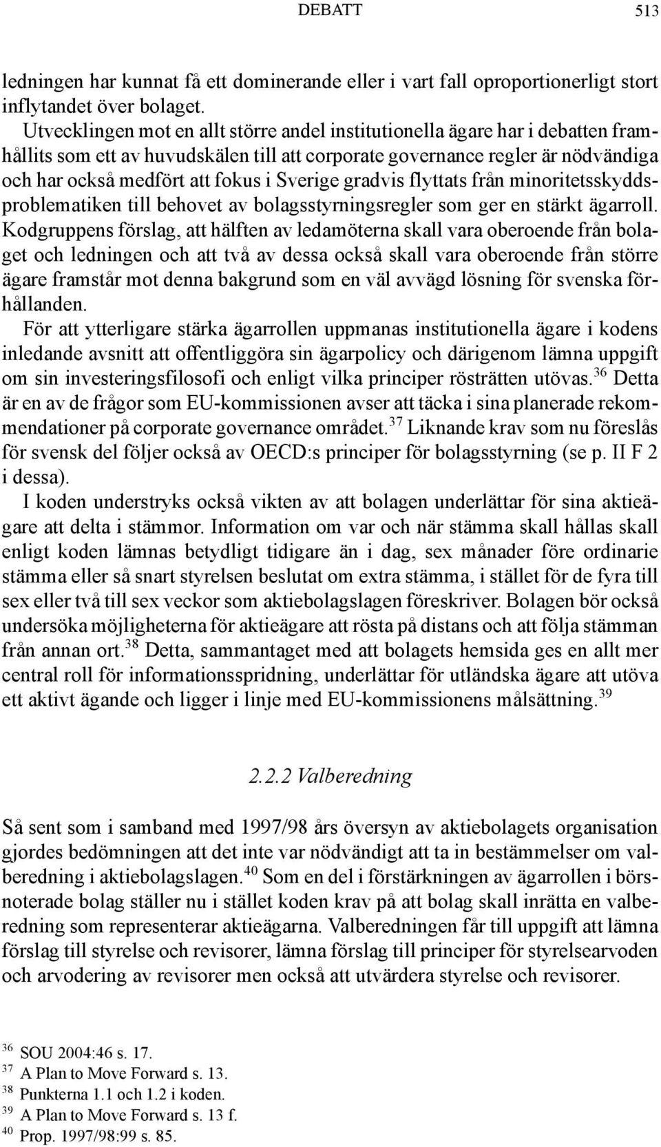 Sverige gradvis flyttats från minoritetsskyddsproblematiken till behovet av bolagsstyrningsregler som ger en stärkt ägarroll.