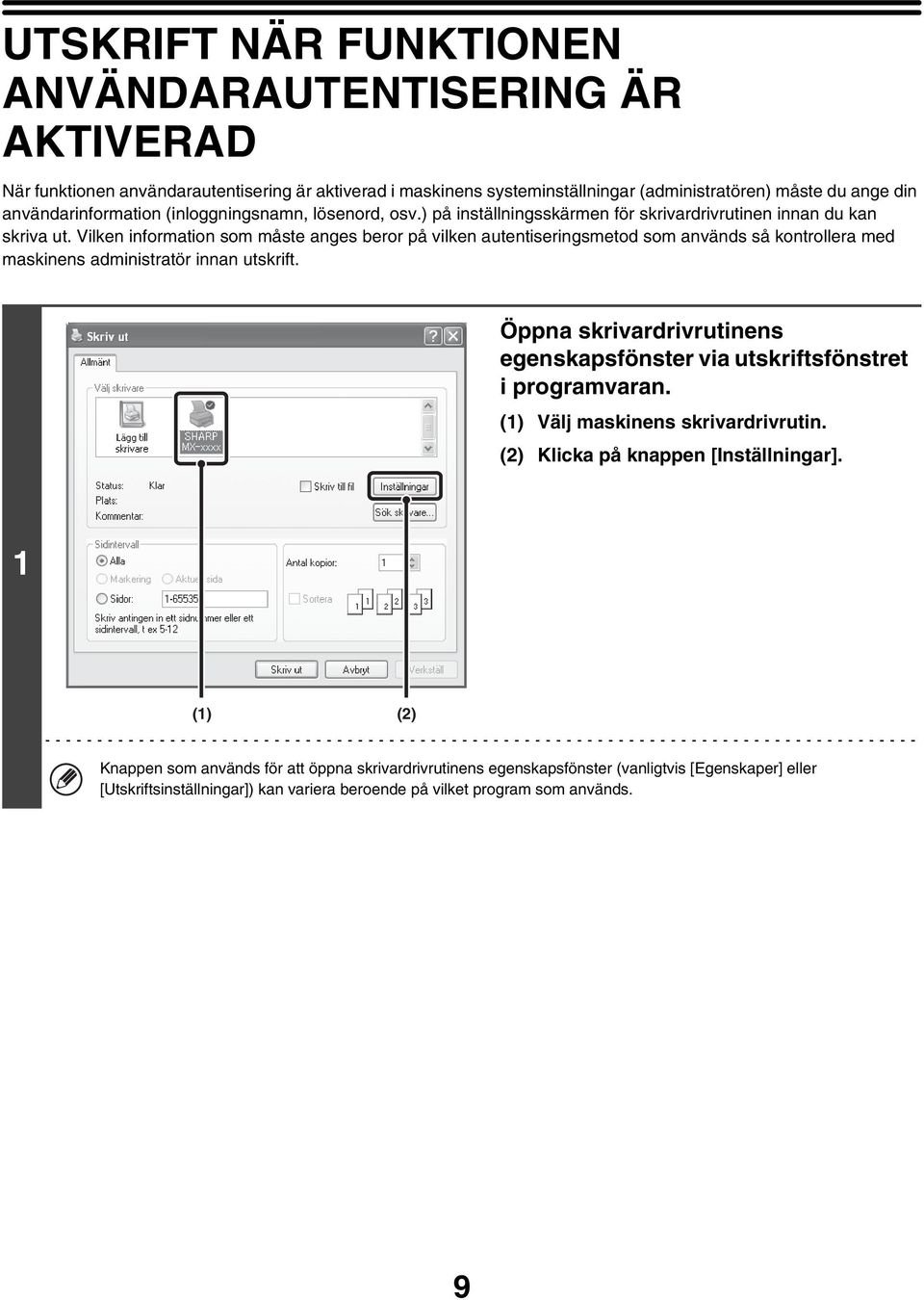 Vilken information som måste anges beror på vilken autentiseringsmetod som används så kontrollera med maskinens administratör innan utskrift.