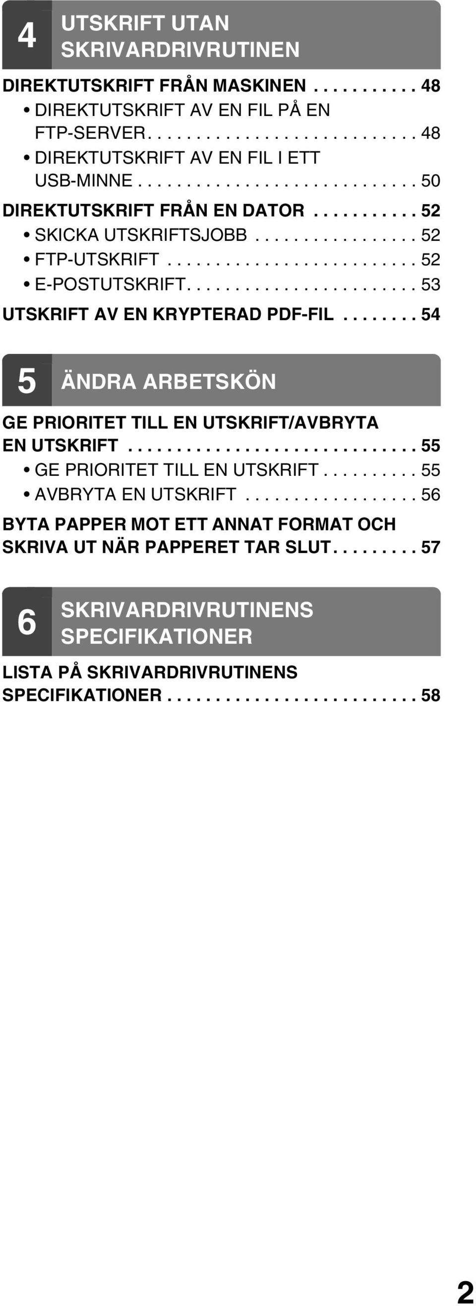 ....................... 53 UTSKRIFT AV EN KRYPTERAD PDF-FIL........ 54 5 ÄNDRA ARBETSKÖN GE PRIORITET TILL EN UTSKRIFT/AVBRYTA EN UTSKRIFT.............................. 55 GE PRIORITET TILL EN UTSKRIFT.