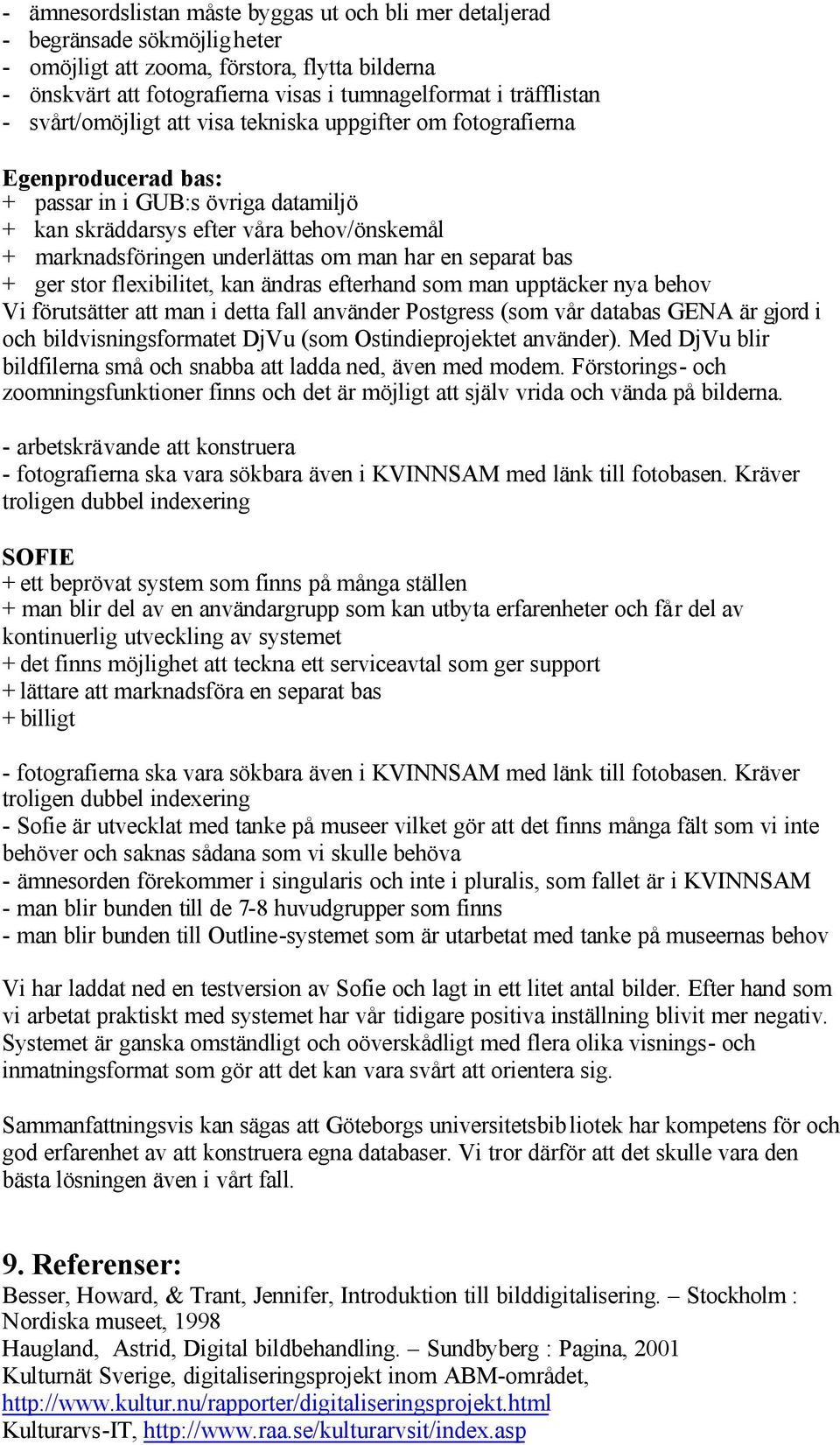 man har en separat bas + ger stor flexibilitet, kan ändras efterhand som man upptäcker nya behov Vi förutsätter att man i detta fall använder Postgress (som vår databas GENA är gjord i och