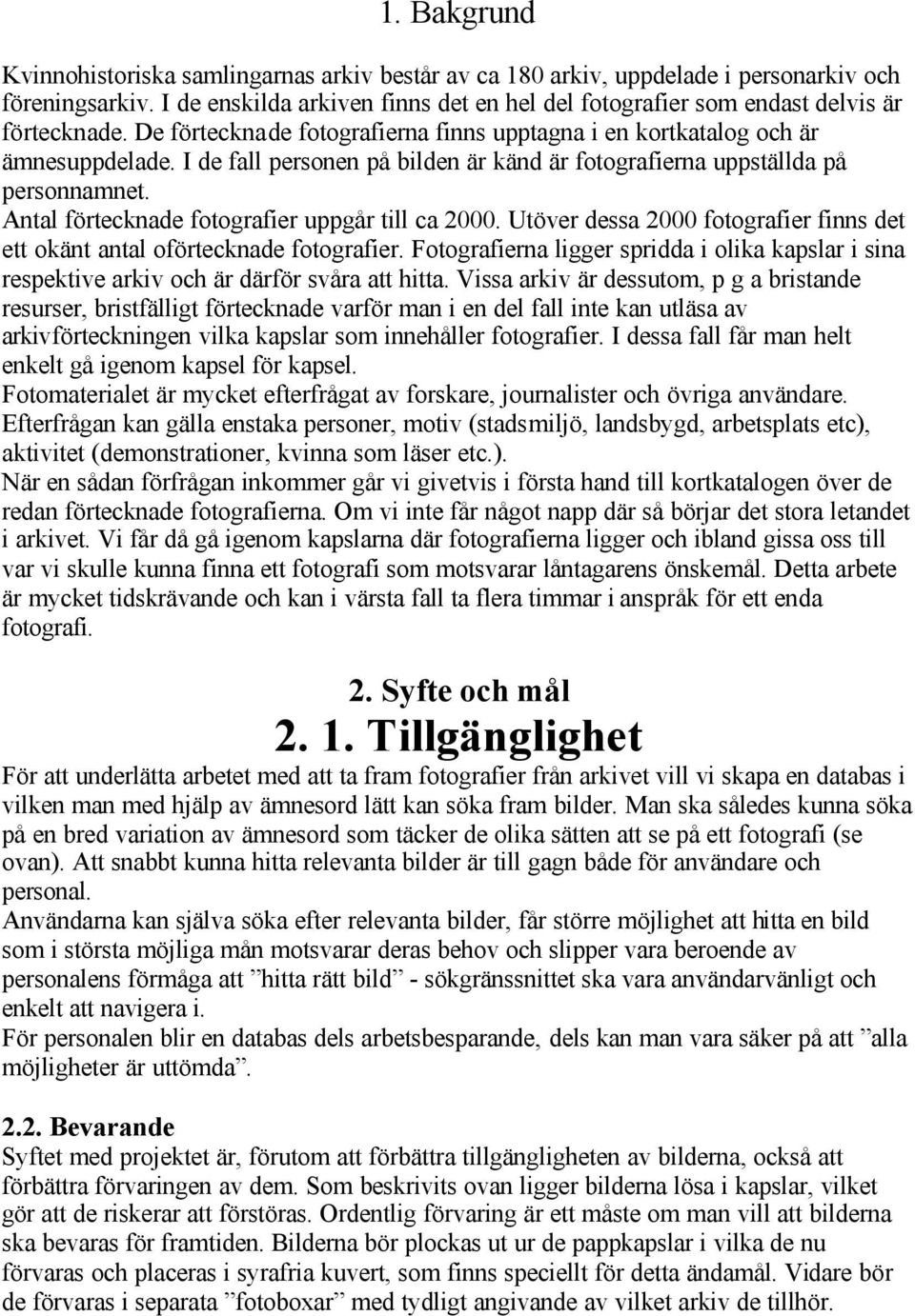 I de fall personen på bilden är känd är fotografierna uppställda på personnamnet. Antal förtecknade fotografier uppgår till ca 2000.