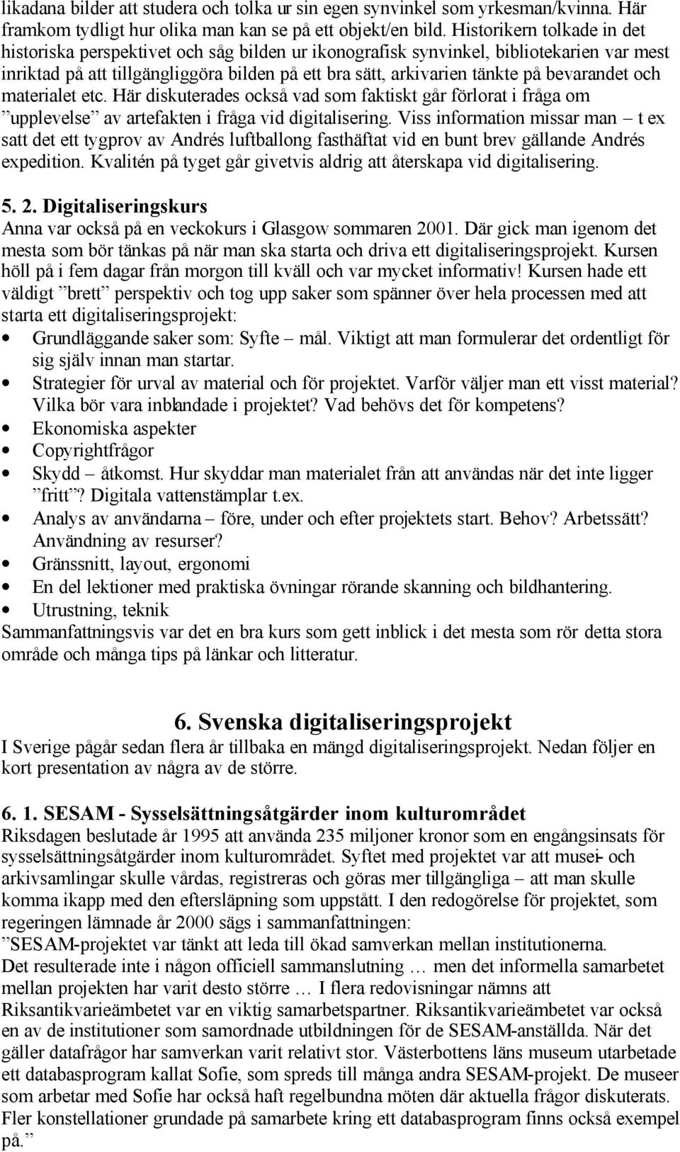 bevarandet och materialet etc. Här diskuterades också vad som faktiskt går förlorat i fråga om upplevelse av artefakten i fråga vid digitalisering.