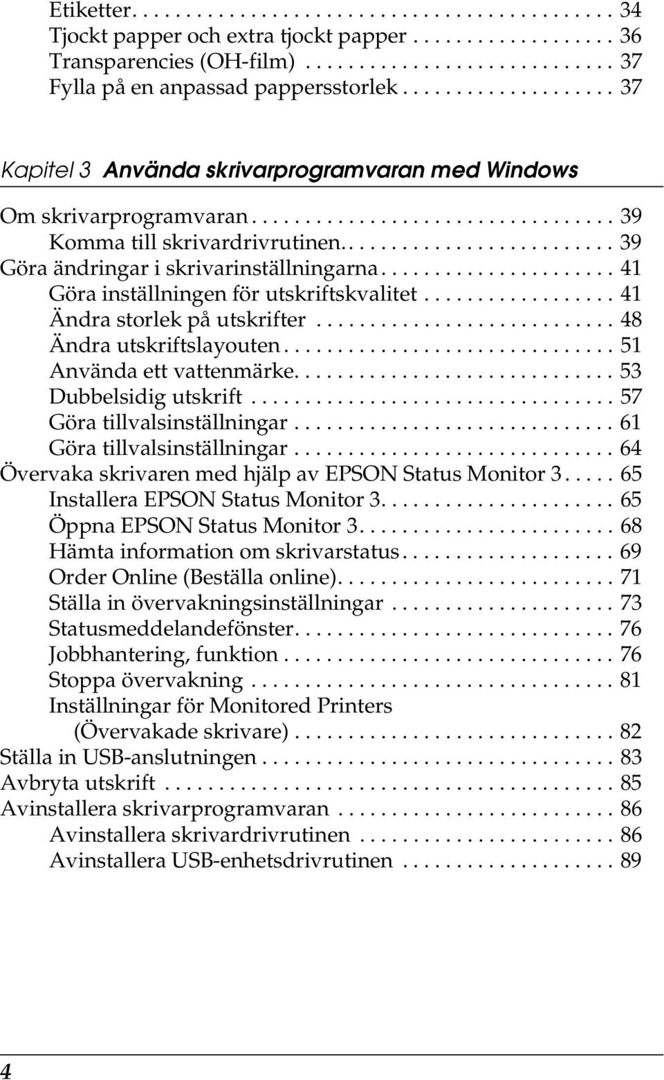 ......................... 9 Göra ändringar i skrivarinställningarna...................... 1 Göra inställningen för utskriftskvalitet.................. 1 Ändra storlek på utskrifter.