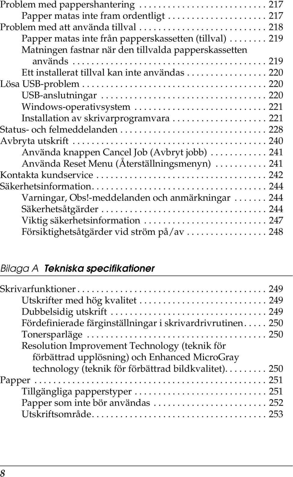 ................ 220 Lösa USB-problem....................................... 220 USB-anslutningar................................... 220 Windows-operativsystem............................ 221 Installation av skrivarprogramvara.