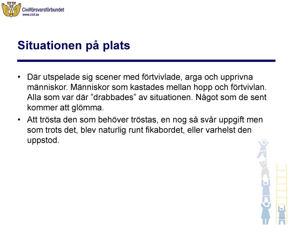 Alla som var där drabbades av situationen. Något som de sent kommer att glömma.