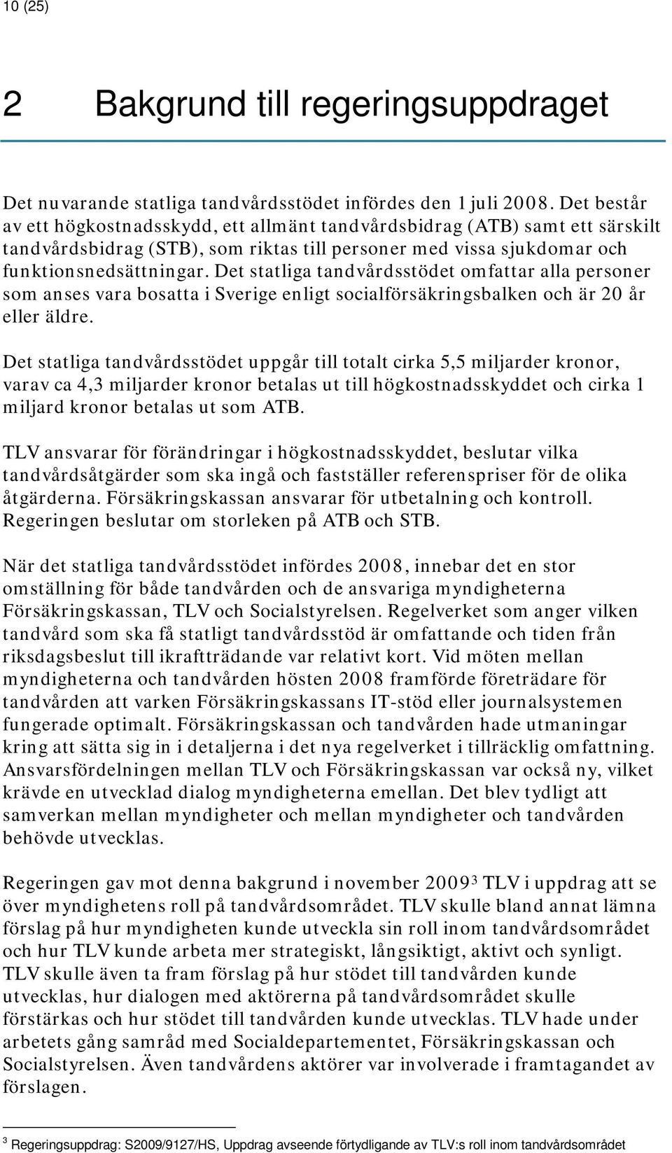 Det statliga tandvårdsstödet omfattar alla personer som anses vara bosatta i Sverige enligt socialförsäkringsbalken och är 20 år eller äldre.