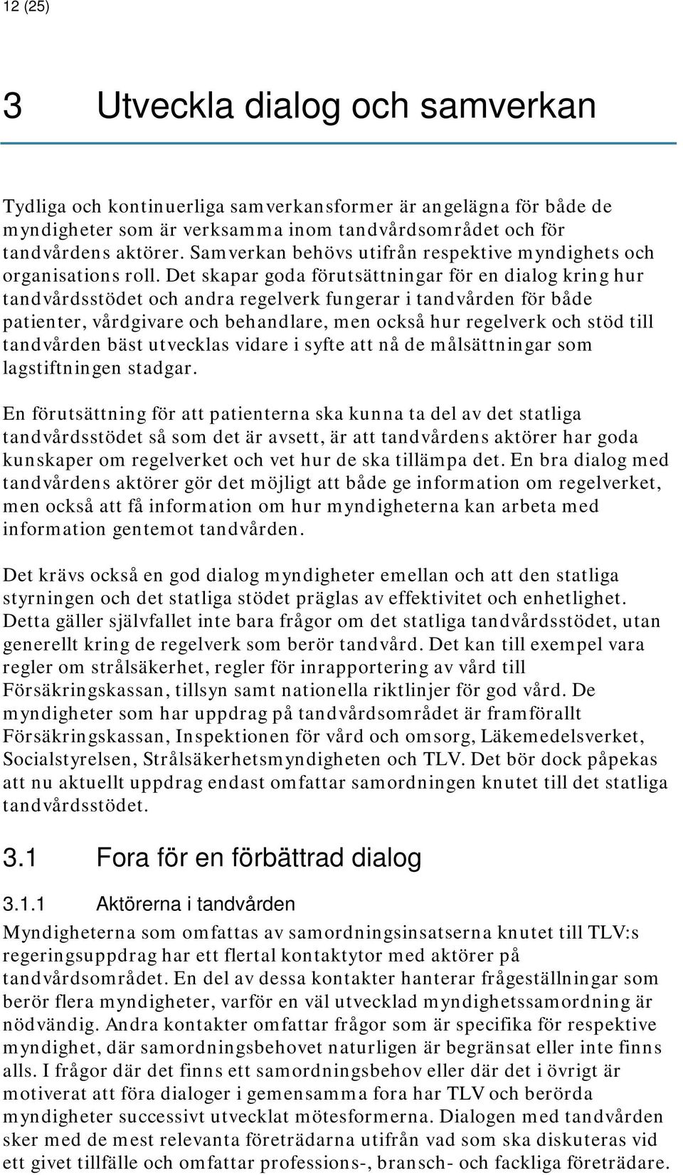 Det skapar goda förutsättningar för en dialog kring hur tandvårdsstödet och andra regelverk fungerar i tandvården för både patienter, vårdgivare och behandlare, men också hur regelverk och stöd till