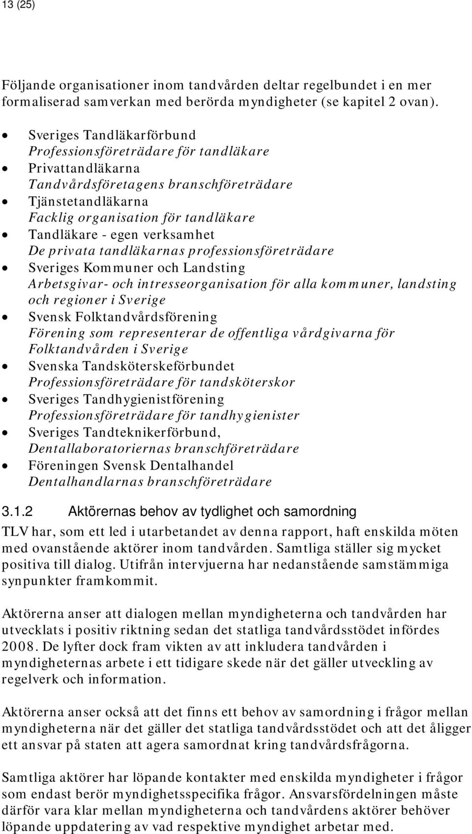 verksamhet De privata tandläkarnas professionsföreträdare Sveriges Kommuner och Landsting Arbetsgivar- och intresseorganisation för alla kommuner, landsting och regioner i Sverige Svensk