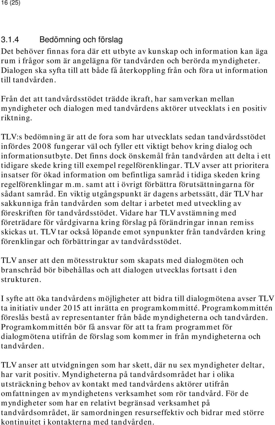 Från det att tandvårdsstödet trädde ikraft, har samverkan mellan myndigheter och dialogen med tandvårdens aktörer utvecklats i en positiv riktning.