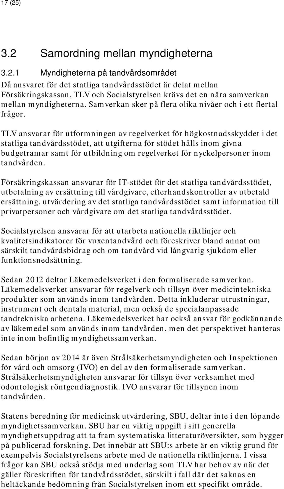 TLV ansvarar för utformningen av regelverket för högkostnadsskyddet i det statliga tandvårdsstödet, att utgifterna för stödet hålls inom givna budgetramar samt för utbildning om regelverket för