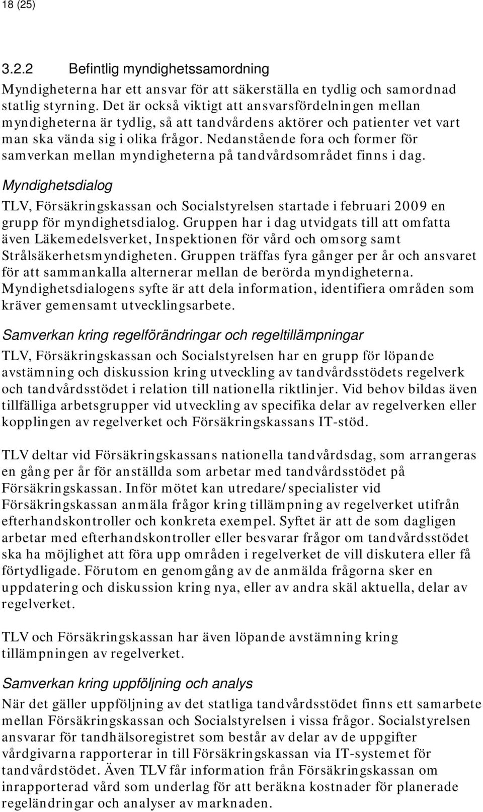 Nedanstående fora och former för samverkan mellan myndigheterna på tandvårdsområdet finns i dag.