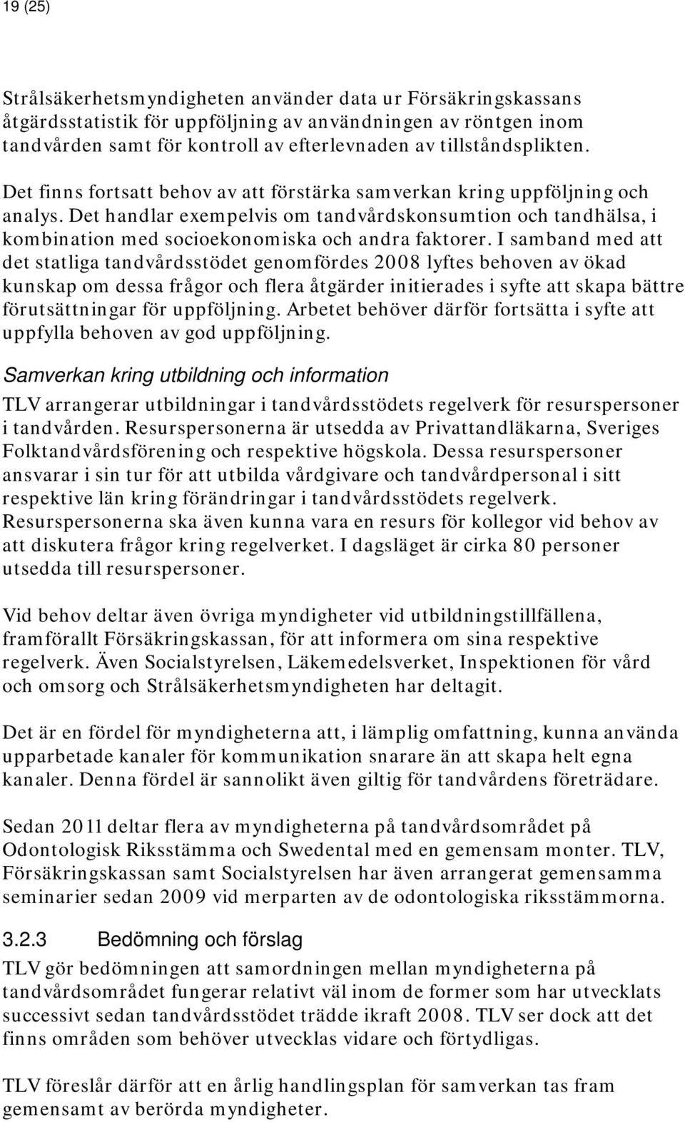 Det handlar exempelvis om tandvårdskonsumtion och tandhälsa, i kombination med socioekonomiska och andra faktorer.