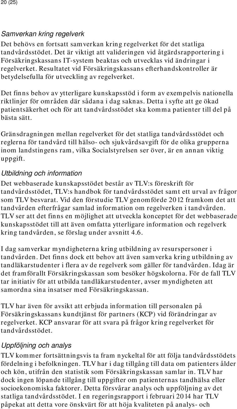 Resultatet vid Försäkringskassans efterhandskontroller är betydelsefulla för utveckling av regelverket.