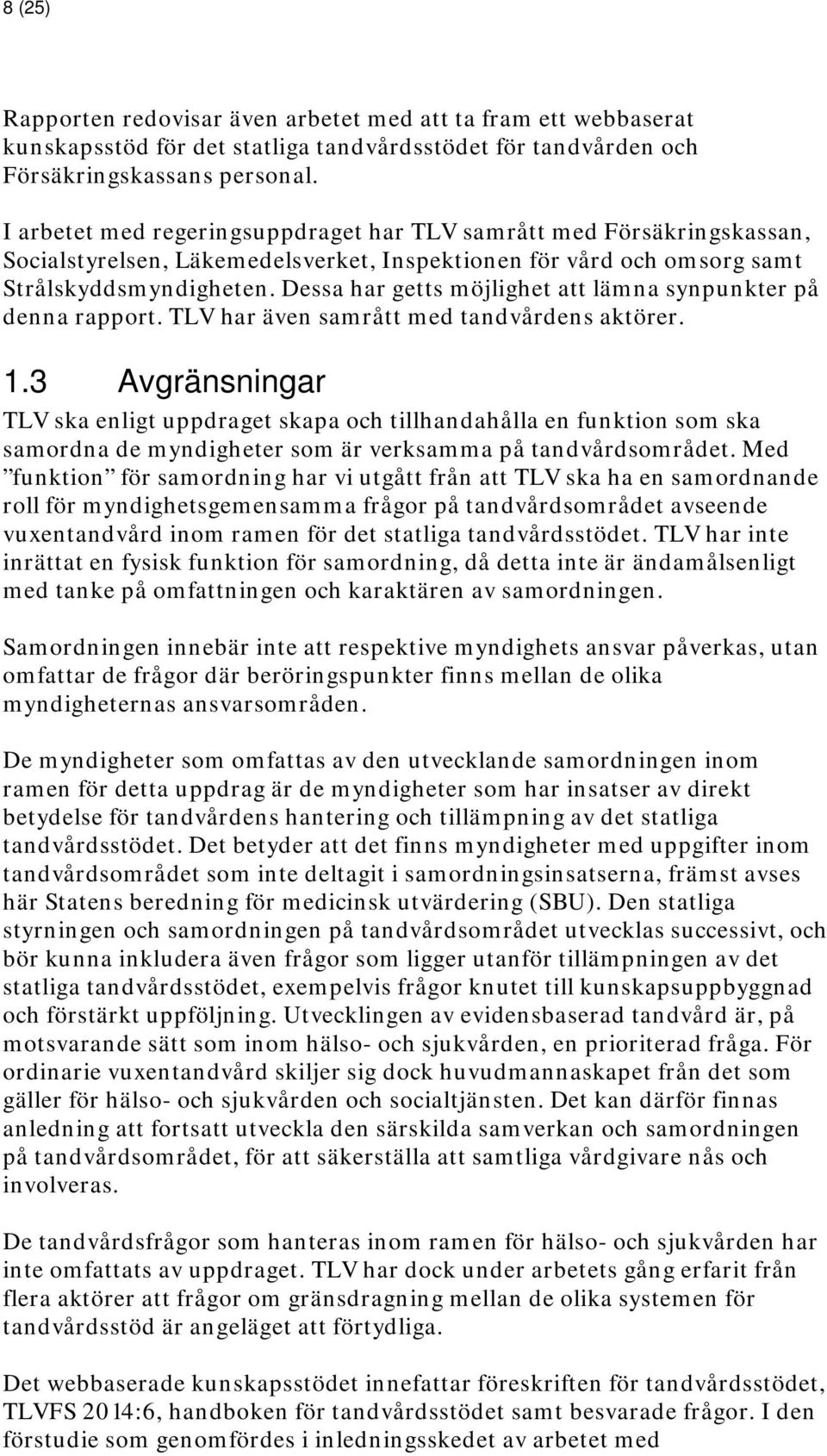 Dessa har getts möjlighet att lämna synpunkter på denna rapport. TLV har även samrått med tandvårdens aktörer. 1.