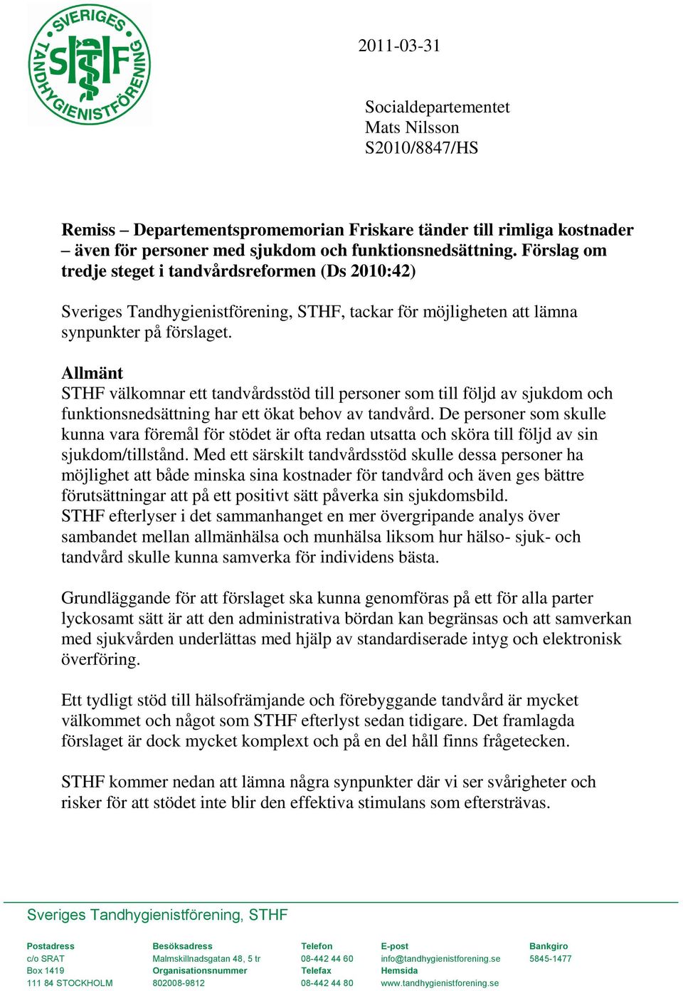 Allmänt STHF välkomnar ett tandvårdsstöd till personer som till följd av sjukdom och funktionsnedsättning har ett ökat behov av tandvård.