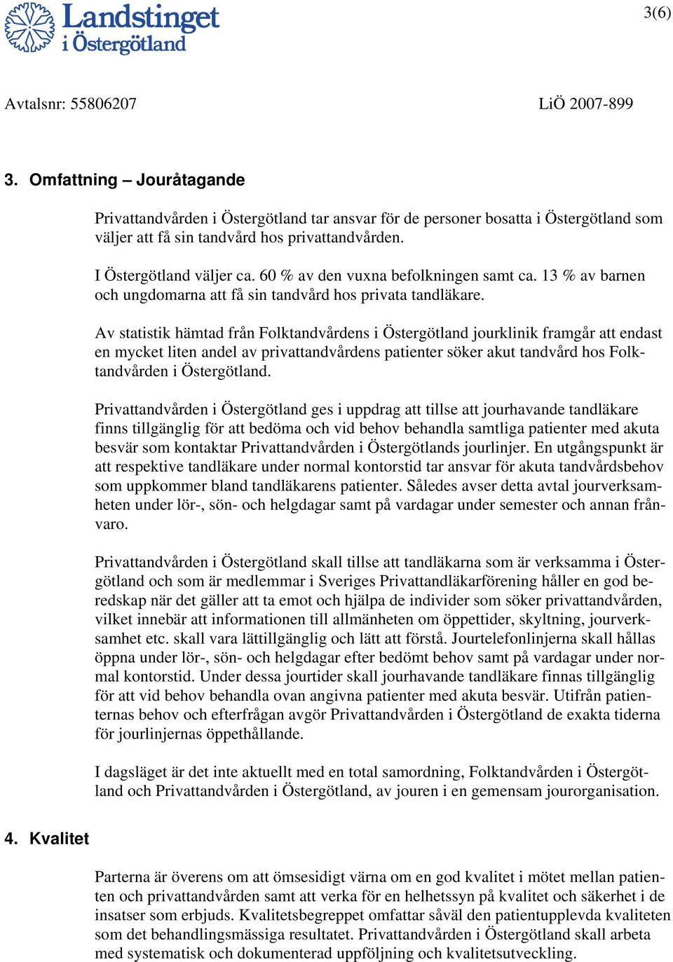 Av statistik hämtad från Folktandvårdens i Östergötland jourklinik framgår att endast en mycket liten andel av privattandvårdens patienter söker akut tandvård hos Folktandvården i Östergötland.