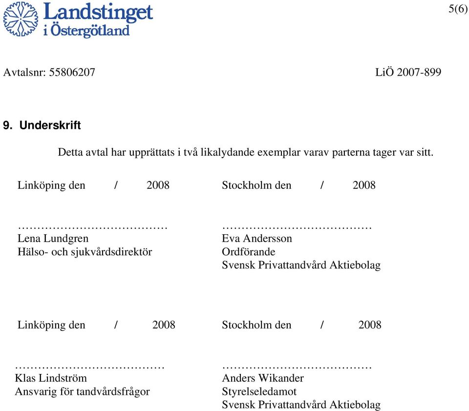 Linköping den / 2008 Stockholm den / 2008 Lena Lundgren Hälso- och sjukvårdsdirektör Eva Andersson