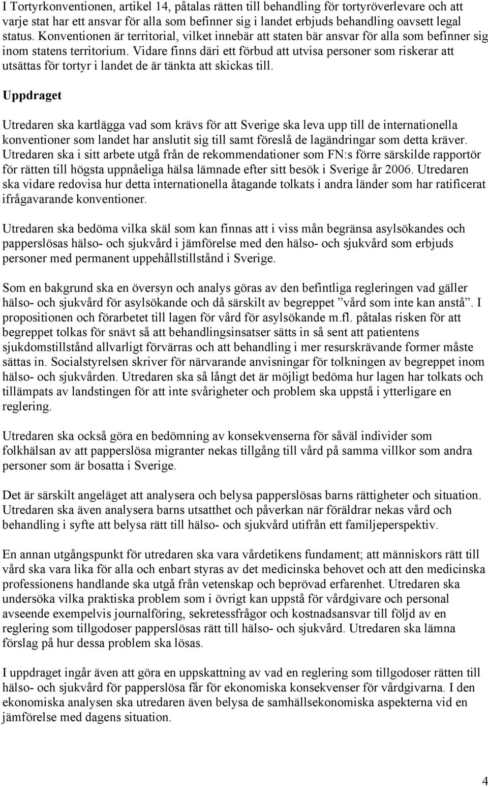 Vidare finns däri ett förbud att utvisa personer som riskerar att utsättas för tortyr i landet de är tänkta att skickas till.