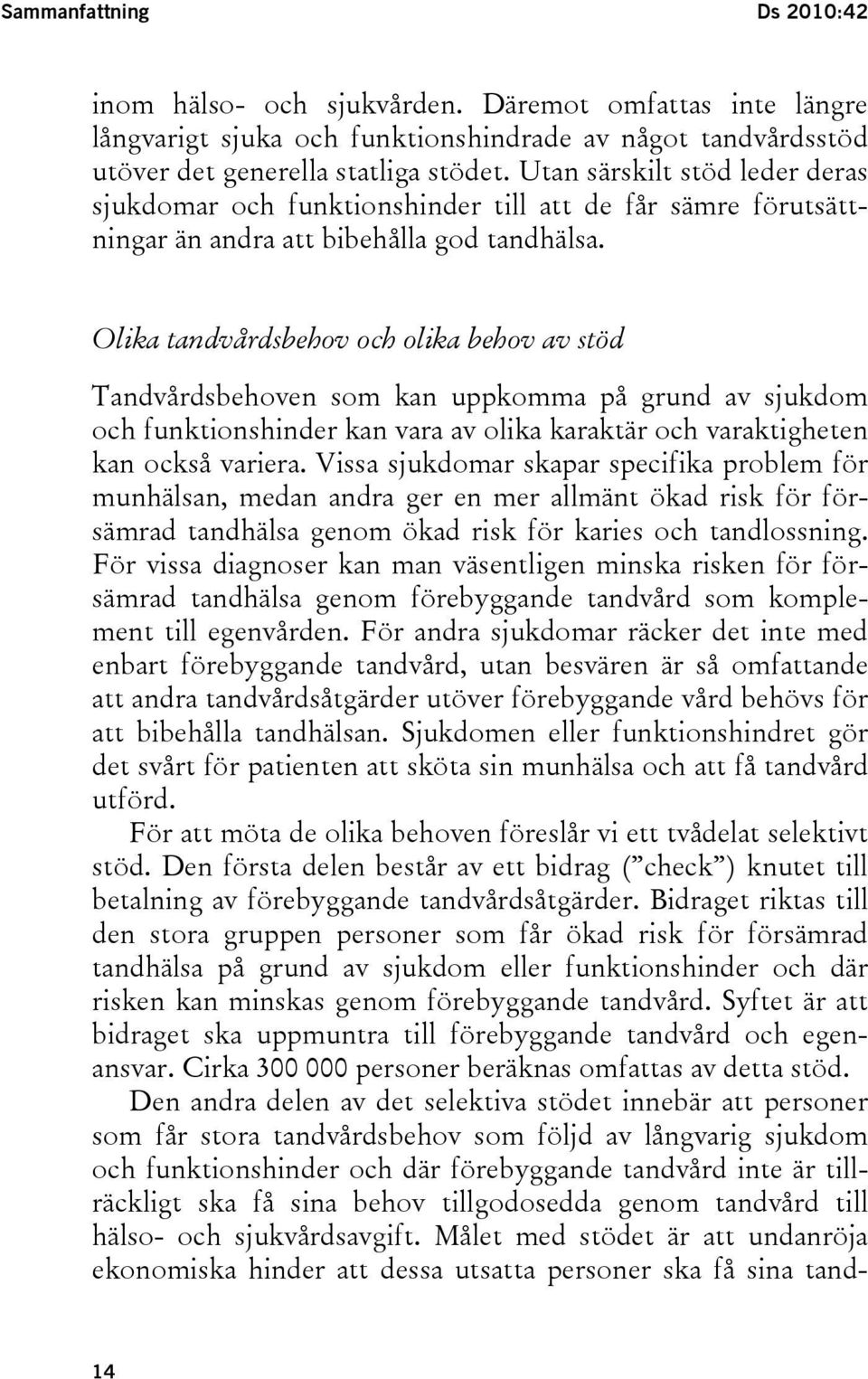 Olika tandvårdsbehov och olika behov av stöd Tandvårdsbehoven som kan uppkomma på grund av sjukdom och funktionshinder kan vara av olika karaktär och varaktigheten kan också variera.