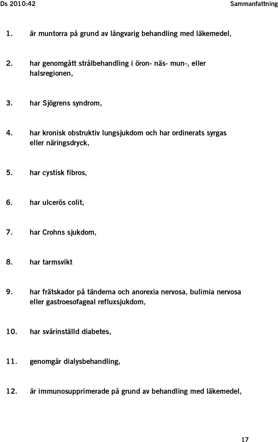 har kronisk obstruktiv lungsjukdom och har ordinerats syrgas eller näringsdryck, 5. har cystisk fibros, 6. har ulcerös colit, 7.