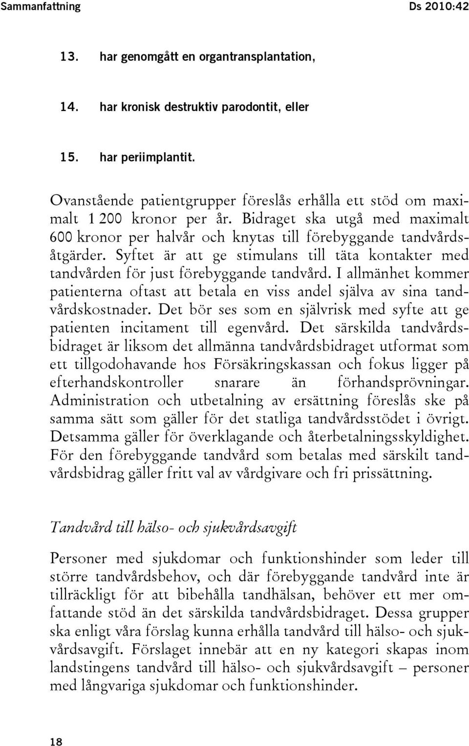 Syftet är att ge stimulans till täta kontakter med tandvården för just förebyggande tandvård. I allmänhet kommer patienterna oftast att betala en viss andel själva av sina tandvårdskostnader.