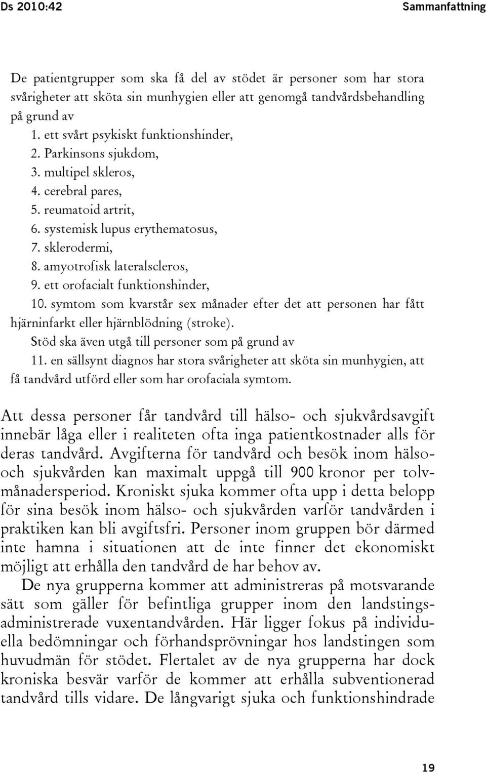 amyotrofisk lateralscleros, 9. ett orofacialt funktionshinder, 10. symtom som kvarstår sex månader efter det att personen har fått hjärninfarkt eller hjärnblödning (stroke).